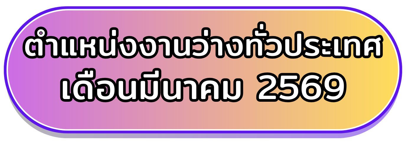 ตำแหน่งงานว่างทั่วประเทศประจำเดือน มีนาคม 2569