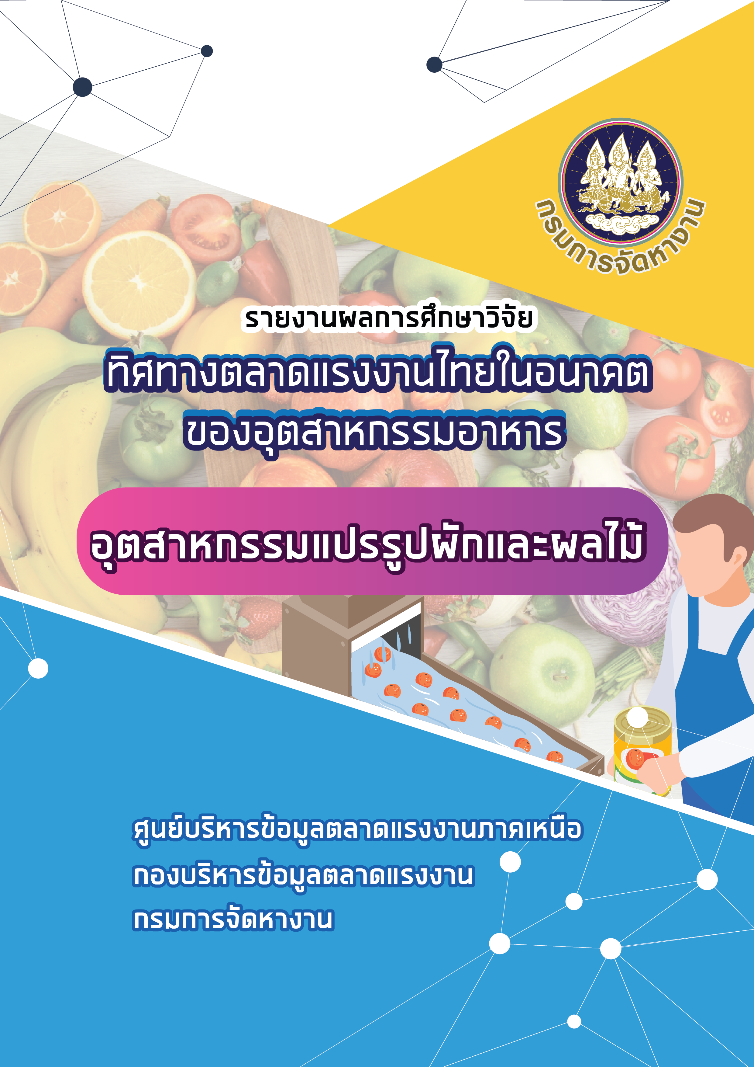 90. รายงานผลการศึกษาวิจัยทิศทางตลาดแรงงานไทยในอนาคตของอุตสาหกรรมอาหาร : อุตสาหกรรมแปรรูปจากผักและผลไม้
